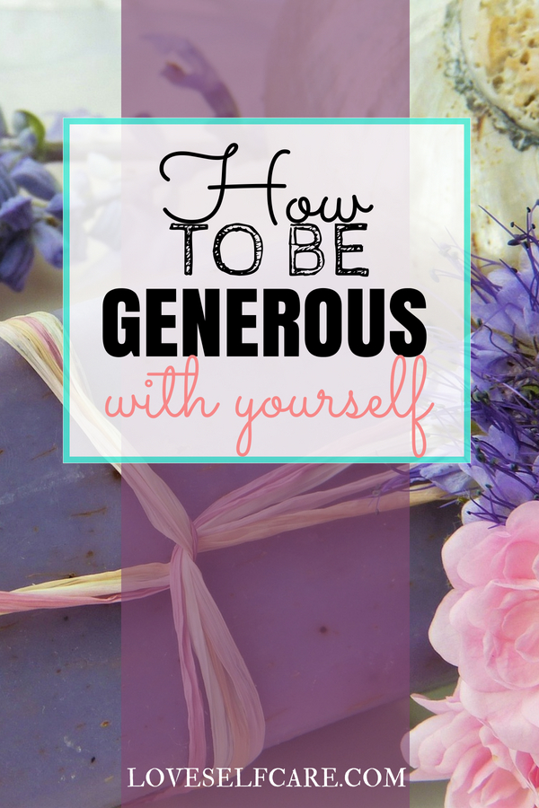 Are you generous with others but stingy with yourself? Do you save the "good stuff" because you somehow feel you aren't worthy of it? Learn how to be generous with yourself through self-care - TODAY. https://loveselfcare.com/how-to-be-generous-with-yourself/
