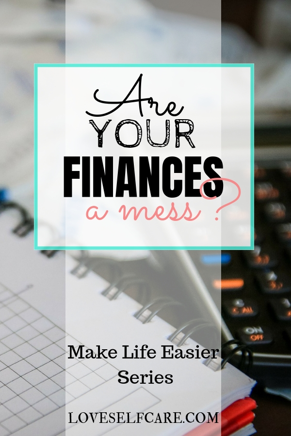 Are Your Finances a Mess? Part of our Make Life Easier Series - get your finances under control.  https://loveselfcare.com/are-finances-mess-make-life-easier-series/