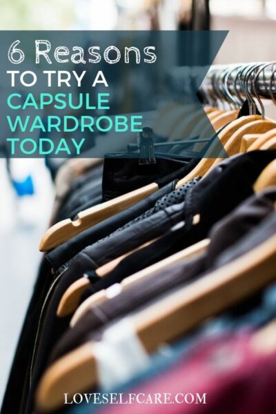 Capsule Wardrobe - 6 Reasons to Try One Today - Loveselfcare